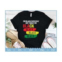 i'm black everyday but today i'm blackity black svg, black lives matter svg, juneteenth svg, black history month svg, ju