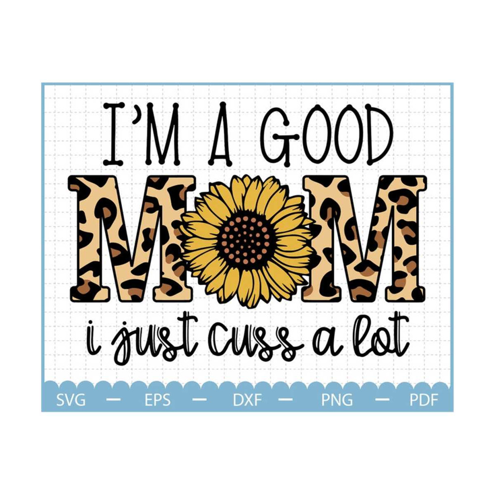 MR-23102023184759-im-a-good-mom-i-just-cuss-a-lot-sunflower-svg-mothers-image-1.jpg