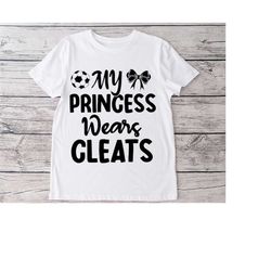 my princess wear cleats, soccer association football sports graphic art theme,, svg , png, dxf instant digital downloads