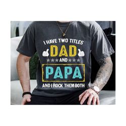 i have two titles dad and papa svg, dad and papa svg, fathers day svg, grandpa svg, i have two ttitles svg, dad quote sv