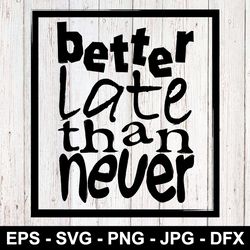 Better late than never SVG Lettering in frame PNG EPS Clothing design DFX T-shirt print SVG download file
