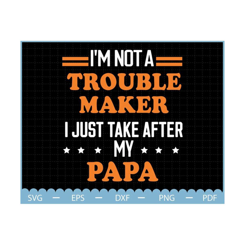 MR-23102023193242-im-not-trouble-maker-i-just-take-after-my-papa-svg-image-1.jpg