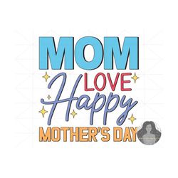 Mom Love Happy Mother's Day Svg, Mom Svg, Mothers Day Svg, Mama Svg, Mom Life Svg, Mother Svg, Svg Files For Cricut, Gra