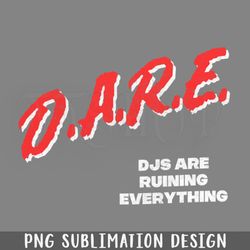 djs are ruining everything dare arody png download