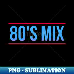80s mix - high-resolution png sublimation file - fashionable and fearless