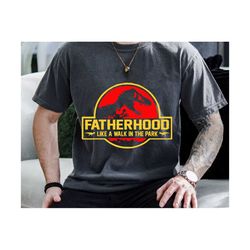 fatherhood like a walk in the park svg, dino dad svg, father's day svg, dad life svg, dad day svg, fatherhood svg, grandpa dinosaur svg