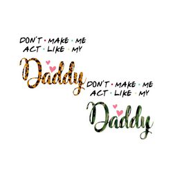don't make me act like my daddy svg, father's day svg, daddy shirt svg, funny family quotes, funny baby svg, gift for dad