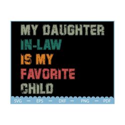 my daughter in law is my favorite child svg, father's day svg, future mother in law, father in law gift, funny family humor, mom shirt svg