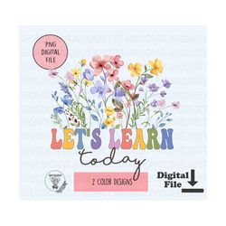 flowers let's learn today teacher png teacher life png for sublimation instant digital download