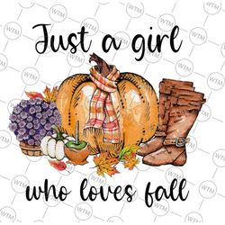 just a girl who loves fall png, autumn, pumpkin spice sublimation, pumpkins, boots, png graphics, waterslide images