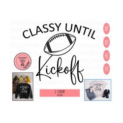 classy until kickoff png, classy until kickoff svg, football svg, football png, sport png, sport svg, digital download, dxf, eps