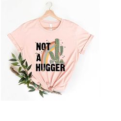 not a hugger t shirt, not a hugger shirt, don't hug me shirt, cactus tee, sarcasm shirts,funny sayings,cute cactus shirt