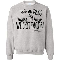 agr dalton georgia tacos tacos we got tacos shirt sweatshirt