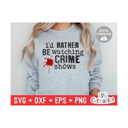 i'd rather be watching crime shows svg - true crime cut file - funny svg - murder svg - dxf - eps - png - silhouette - cricut - digital file