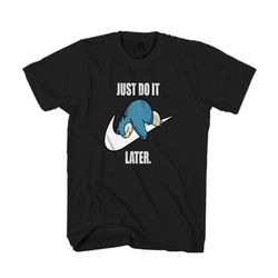 pokemon snorlax just do it later anime snorlax gotta catch em all misty ash team rocket man&8217s t-shirt
