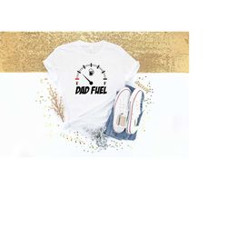 dad fuel shirt for fathers day gift - dad fuel tshirt for dad - funny dad gift for fathers day - gasoline t shirt for da