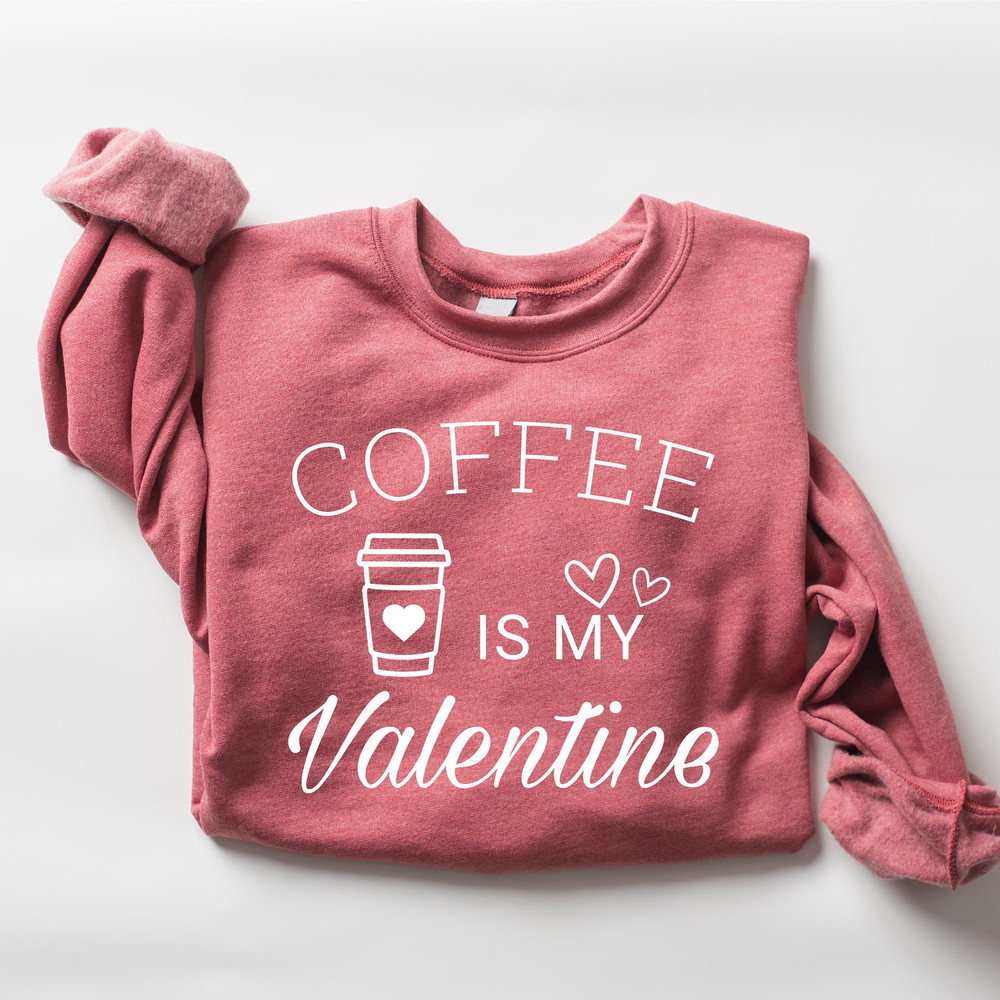 Coffee Is My Valentine Sweatshirt, Valentine Coffee Sweatshirt, Love Sweatshirt, Coffee Lover Sweatshirt, Cute Valentine Shirt - 1.jpg