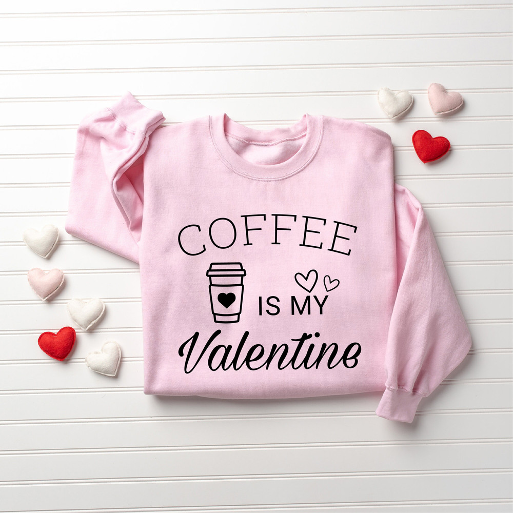 Coffee Is My Valentine Sweatshirt, Valentine Coffee Sweatshirt, Love Sweatshirt, Coffee Lover Sweatshirt, Cute Valentine Shirt - 3.jpg