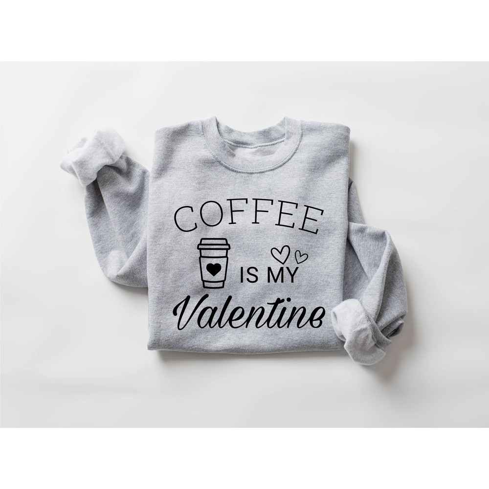 Coffee Is My Valentine Sweatshirt, Valentine Coffee Sweatshirt, Love Sweatshirt, Coffee Lover Sweatshirt, Cute Valentine Shirt - 6.jpg