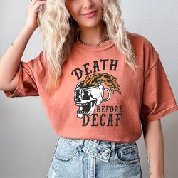 comfort colors death before decaf shirt, funny fall coffee shirt, womens skull halloween shirt, skeleton shirt, cute pu
