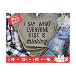 i say what everyone else is thinking svg - funny cut file - funny svg - dxf - eps - png - quote - silhouette - cricut - digital file