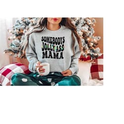 somebody's jolly ass mama, christmas mama sweatshirt, mama shirt, somebody's jolly ass mama sweatshirt, mama tee, jolly