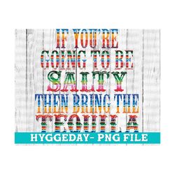 if you're going to be salty then bring the tequila png, sublimation download, serape,