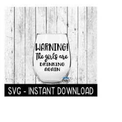 warning the girls are drinking again svg, wine glass svg files, instant download, cricut cut files, silhouette cut files, download, print