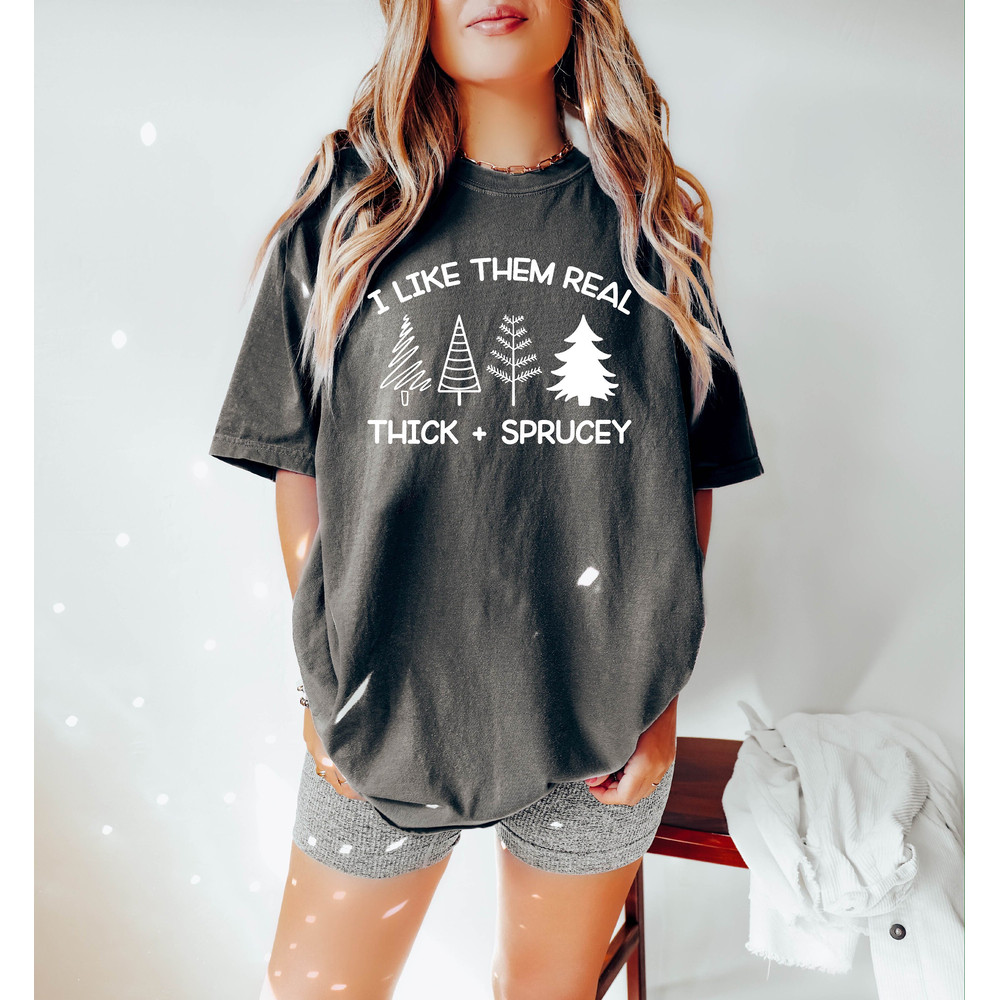 Funny Christmas Tree Shirt, I Like Them Real Thick And Sprucy Shirt, Womens Christmas Shirt, Graphic Christmas Shirt, Holiday Shirt - 5.jpg