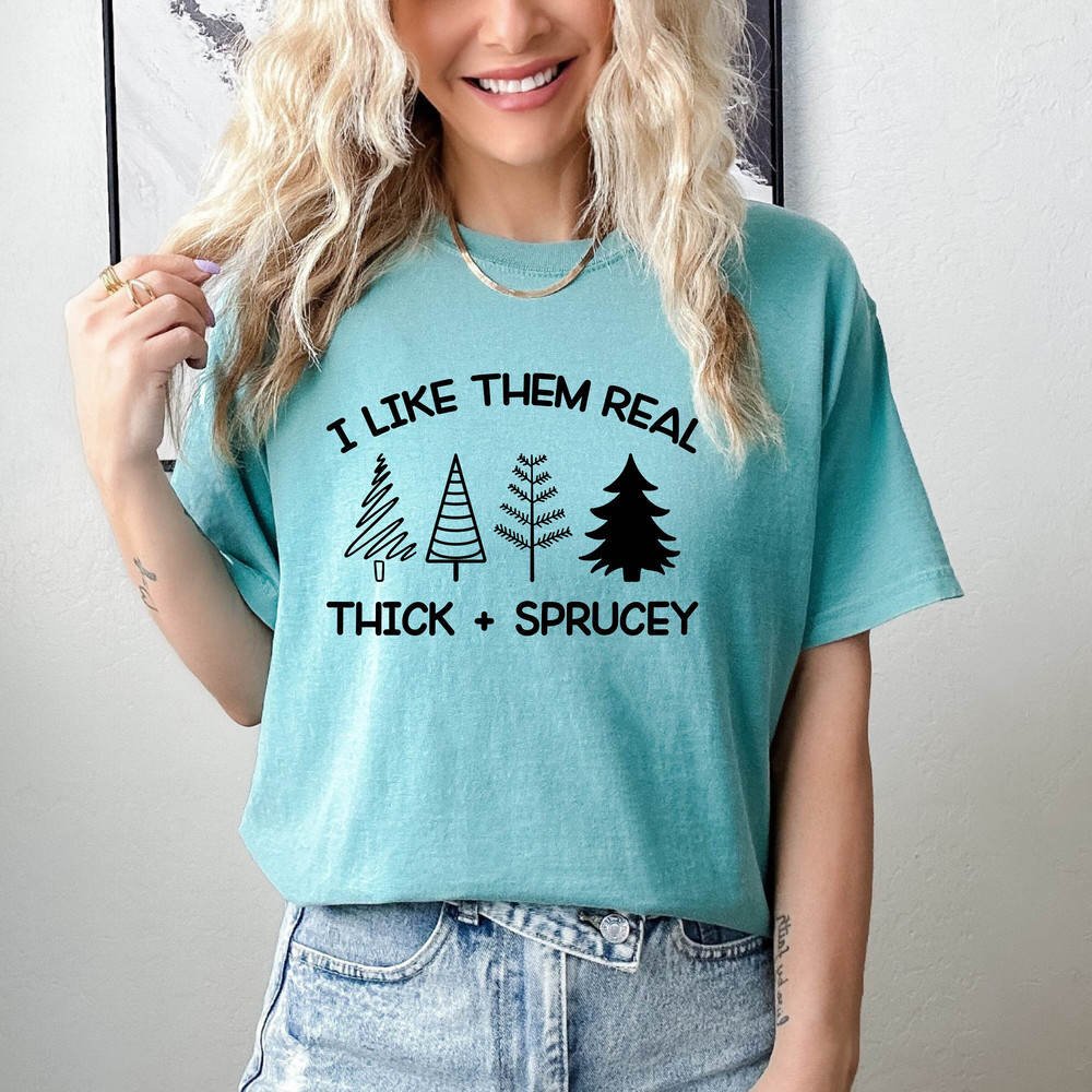 Funny Christmas Tree Shirt, I Like Them Real Thick And Sprucy Shirt, Womens Christmas Shirt, Graphic Christmas Shirt, Holiday Shirt - 7.jpg