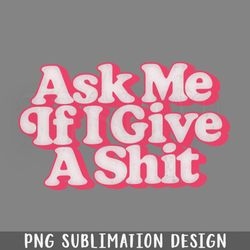 ask me if i ive a shit retro style png download