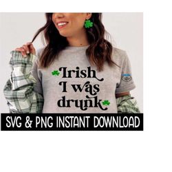 St Patrick's Day SVG, Irish I Was Drunk PnG, Shamrock, St Patty's SvG, Instant Download, Cricut Cut Files, Silhouette Cut Files, Print