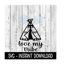 love my tribe teepee tent svg, svg files, funny wine glass svg instant download, cricut cut files, silhouette cut files, download, print