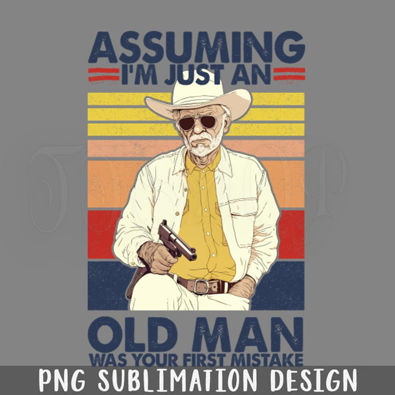DMAA723-Assuming Im Just An Old Man Was Your First PNG Download.jpg