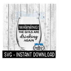 warning! the girls are drinking again svg, wine glass svg files, instant download, cricut cut files, silhouette cut files, download, print