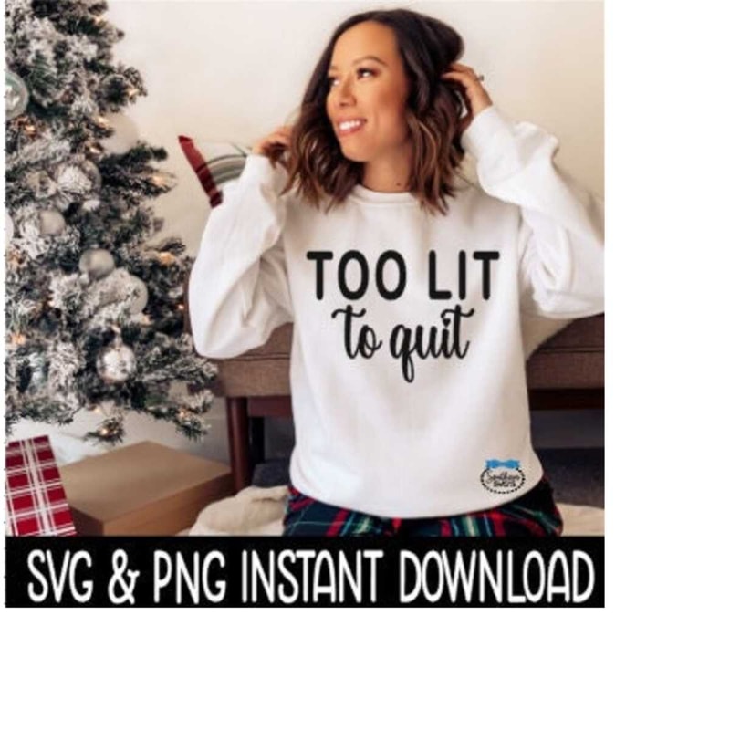 24102023131533-too-lit-to-quit-svg-tee-shirt-svg-png-christmas-svg-instant-image-1.jpg