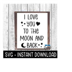 i love you to the moon and back, farmhouse sign svg file, instant download, cricut cut file, silhouette cut files, download, print