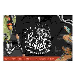 born to fish forced to work svg, fishing