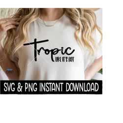 tropic like it's hot svg, tropic like it's hot png, svg files, instant download, cricut cut files, silhouette cut files, download, print