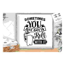 sometimes you just gotta roll with it svg,