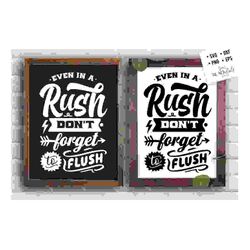 even in a rush don't forget to flush