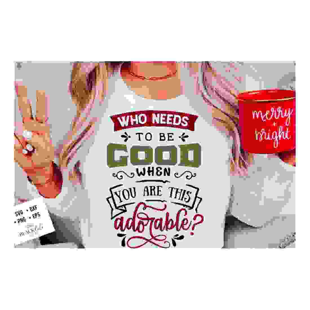 MR-24102023143417-who-needs-to-be-good-when-you-are-this-adorable-svg-naughty-image-1.jpg