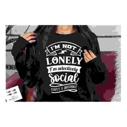 i'm not lonely i'm selectively social svg, sassy