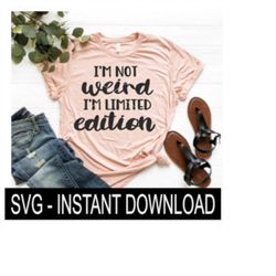 I'm Not Weird I'm Limited Edition SVG, Tee Shirt SVG Files, Wine Glass SVG, Instant Download, Cricut Cut File, Silhouette Cut File, Download