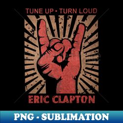 Tune up  Turn Loud Eric Clapton - Stylish Sublimation Digital Download - Bold & Eye-catching