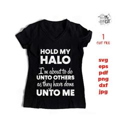 do unto others shirt, hold my halo shirt svg jpg reverse, cut file,  svg files, funny shirt svg, sarcasm svg, cutting files,