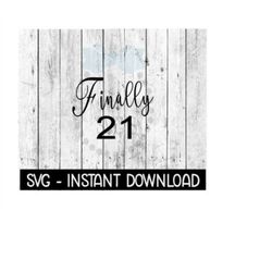 Finally 21 SVG Files, Instant Download, Cricut Cut Files, Silhouette Cut Files, Download, Print