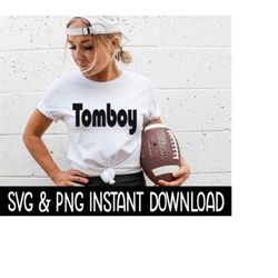 Tomboy SVG, PNG Tee SVG Files, Sweatshirt SvG, Instant Download, Cricut Cut Files, Silhouette Cut Files, Download, Print