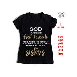 god made us best friends, our moms couldn't handle us as sisters svg, friends svg, dxf, jpg reverse, png, cut file, gifts for women, shirt