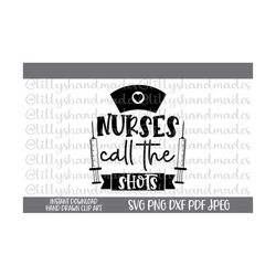 nurses call the shots svg, funny nurse svg file, nurse png, nursing svg, nurse quotes svg, nurse svg designs, healthcare svg, rn svg